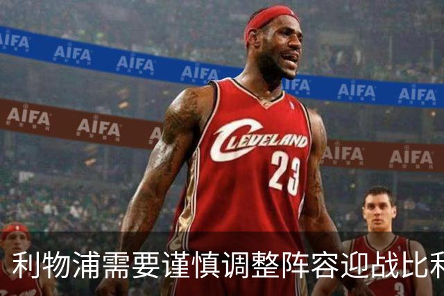 利物浦需要谨慎调整阵容迎战比利亚雷亚尔